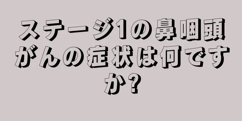 ステージ1の鼻咽頭がんの症状は何ですか?