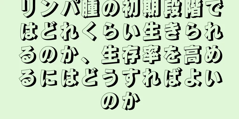 リンパ腫の初期段階ではどれくらい生きられるのか、生存率を高めるにはどうすればよいのか