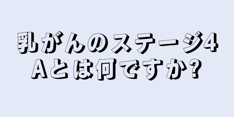 乳がんのステージ4Aとは何ですか?