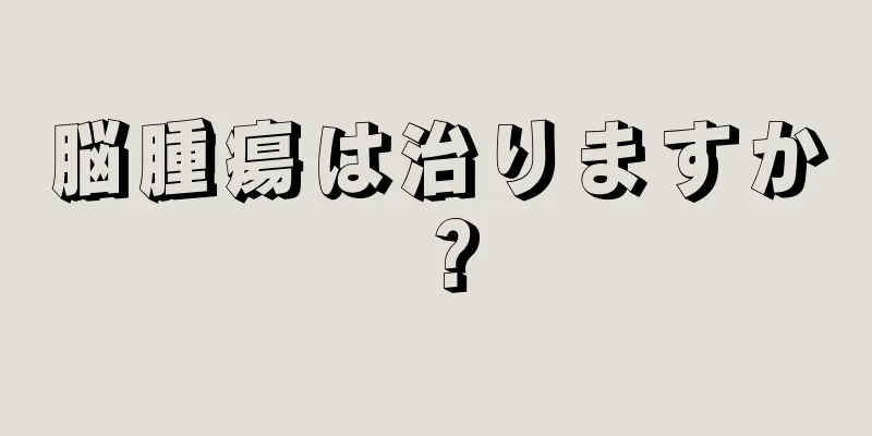 脳腫瘍は治りますか？