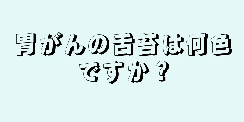 胃がんの舌苔は何色ですか？
