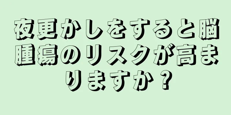 夜更かしをすると脳腫瘍のリスクが高まりますか？