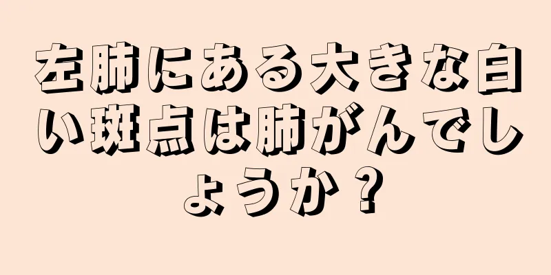 左肺にある大きな白い斑点は肺がんでしょうか？