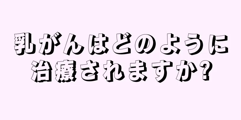 乳がんはどのように治療されますか?