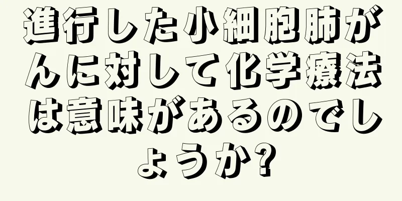 進行した小細胞肺がんに対して化学療法は意味があるのでしょうか?