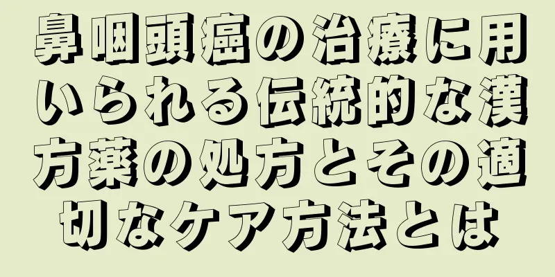 鼻咽頭癌の治療に用いられる伝統的な漢方薬の処方とその適切なケア方法とは