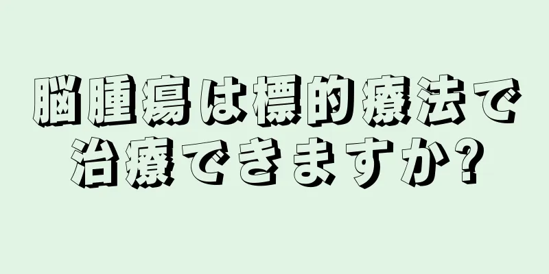 脳腫瘍は標的療法で治療できますか?