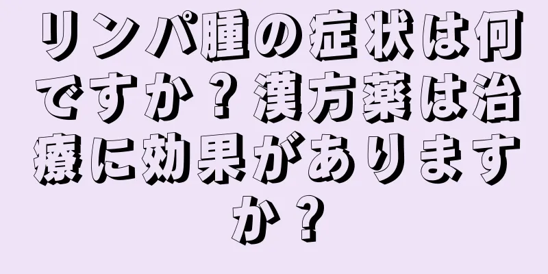 リンパ腫の症状は何ですか？漢方薬は治療に効果がありますか？