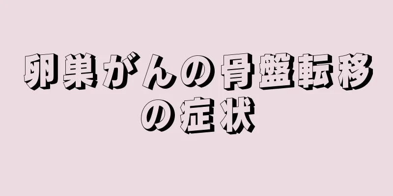 卵巣がんの骨盤転移の症状