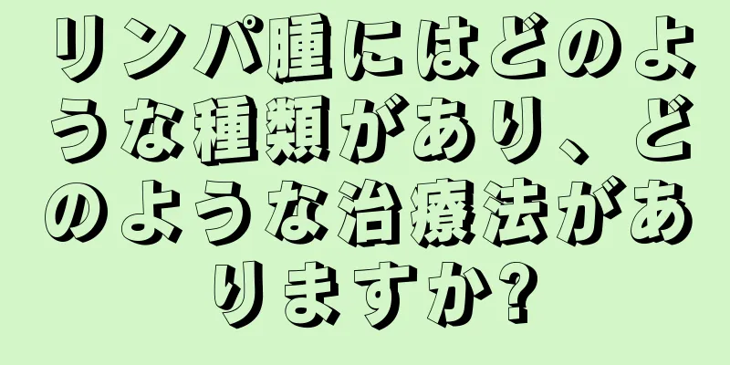 リンパ腫にはどのような種類があり、どのような治療法がありますか?