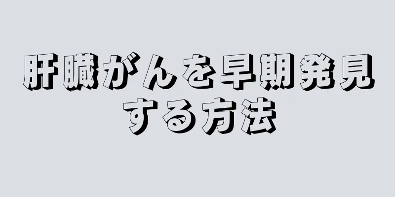 肝臓がんを早期発見する方法