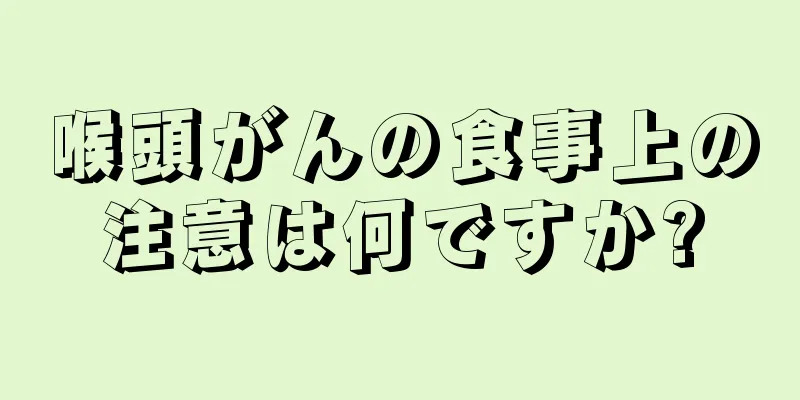喉頭がんの食事上の注意は何ですか?