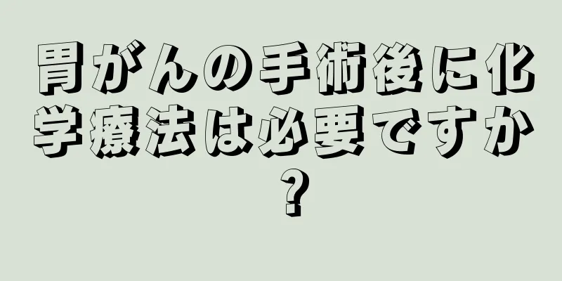 胃がんの手術後に化学療法は必要ですか？
