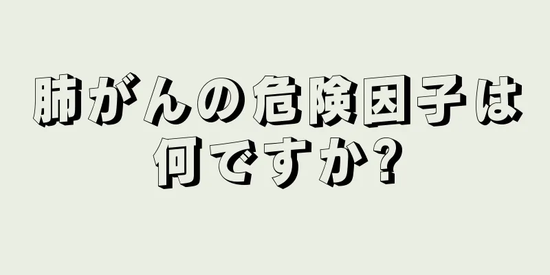 肺がんの危険因子は何ですか?