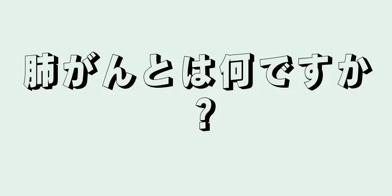 肺がんとは何ですか？