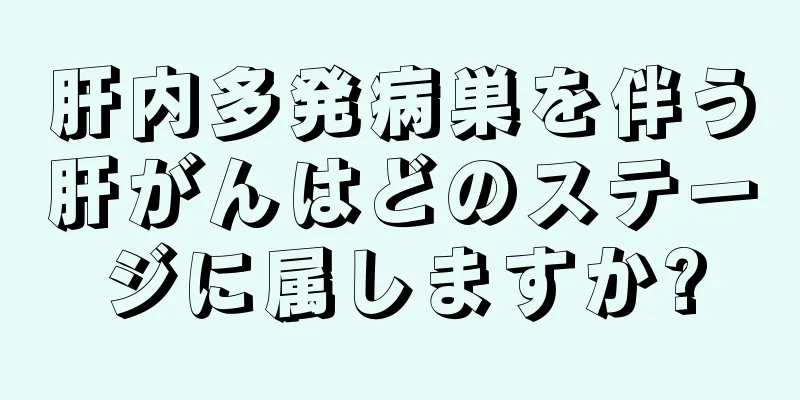 肝内多発病巣を伴う肝がんはどのステージに属しますか?