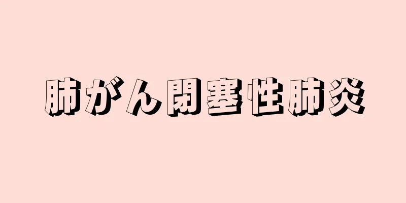 肺がん閉塞性肺炎