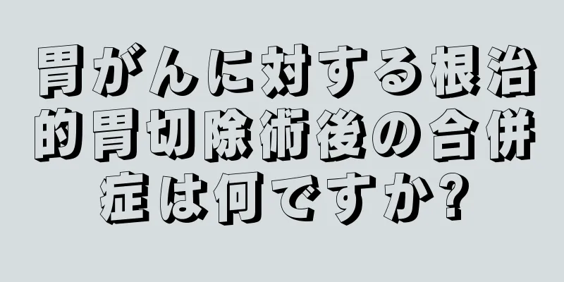 胃がんに対する根治的胃切除術後の合併症は何ですか?