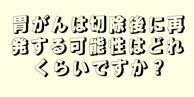胃がんは切除後に再発する可能性はどれくらいですか？