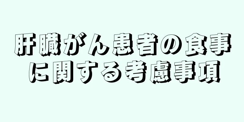 肝臓がん患者の食事に関する考慮事項