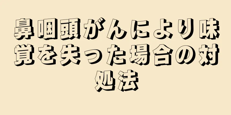 鼻咽頭がんにより味覚を失った場合の対処法