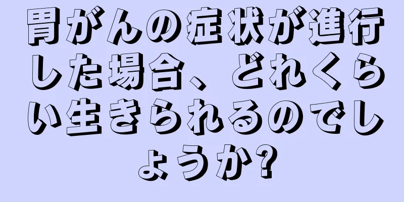 胃がんの症状が進行した場合、どれくらい生きられるのでしょうか?
