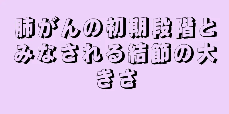 肺がんの初期段階とみなされる結節の大きさ