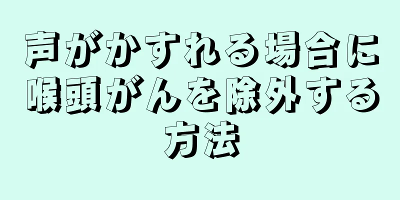 声がかすれる場合に喉頭がんを除外する方法