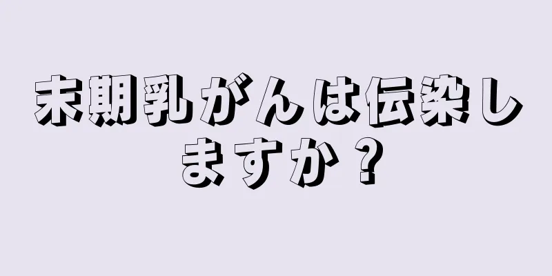 末期乳がんは伝染しますか？