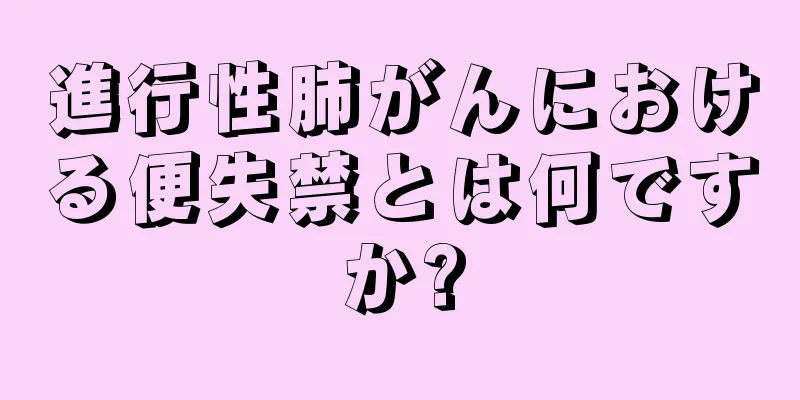 進行性肺がんにおける便失禁とは何ですか?
