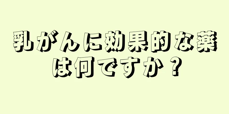 乳がんに効果的な薬は何ですか？
