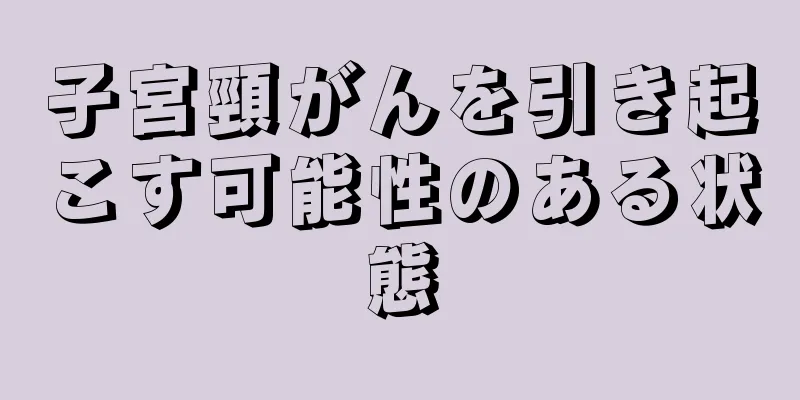 子宮頸がんを引き起こす可能性のある状態