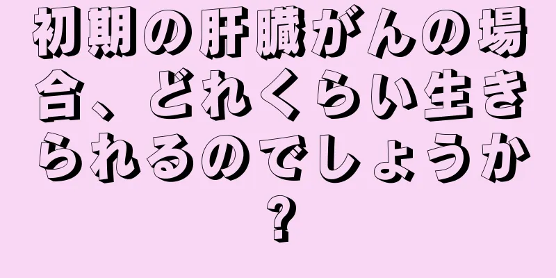 初期の肝臓がんの場合、どれくらい生きられるのでしょうか?