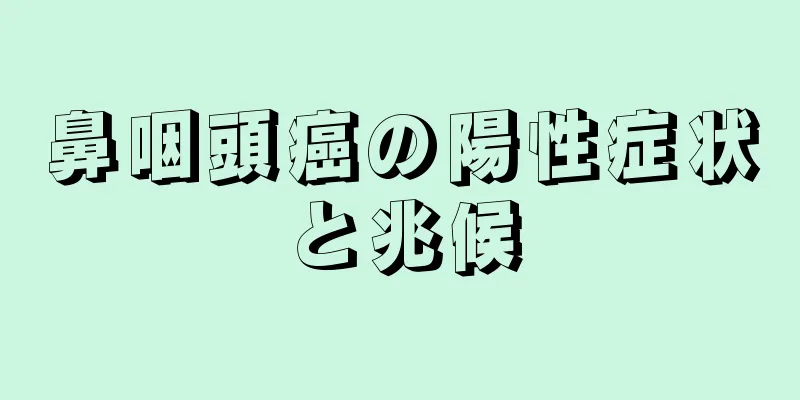 鼻咽頭癌の陽性症状と兆候