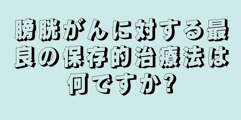膀胱がんに対する最良の保存的治療法は何ですか?