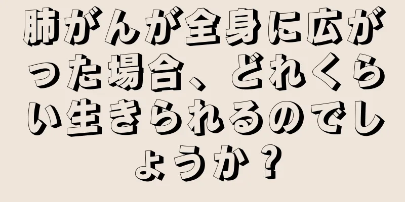 肺がんが全身に広がった場合、どれくらい生きられるのでしょうか？