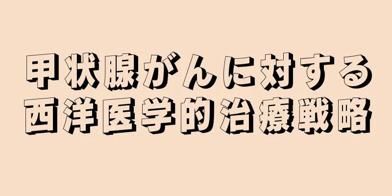 甲状腺がんに対する西洋医学的治療戦略