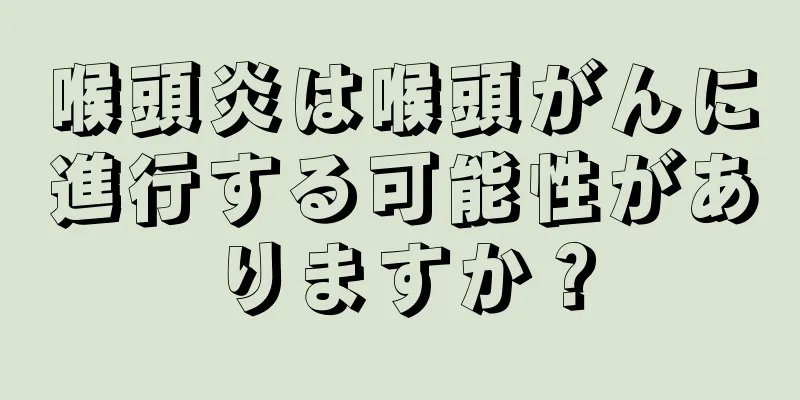 喉頭炎は喉頭がんに進行する可能性がありますか？