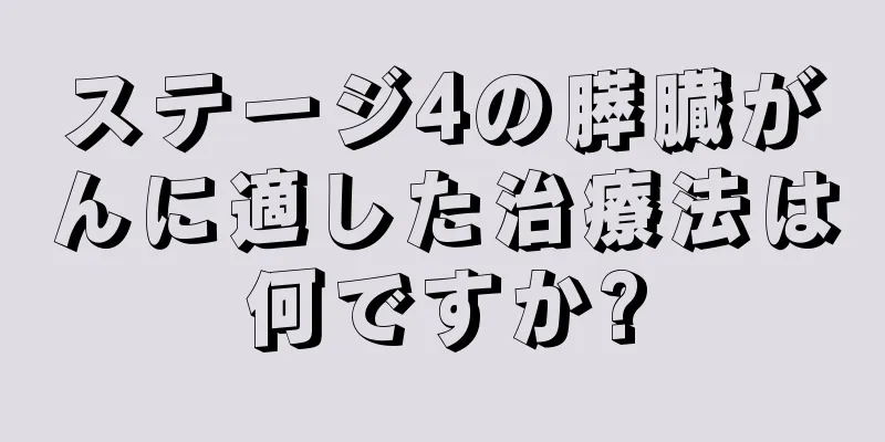 ステージ4の膵臓がんに適した治療法は何ですか?