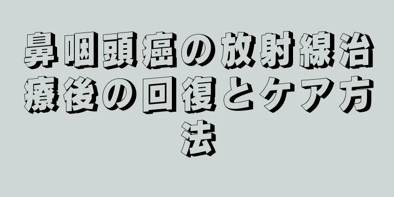 鼻咽頭癌の放射線治療後の回復とケア方法