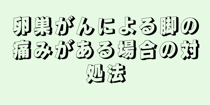 卵巣がんによる脚の痛みがある場合の対処法