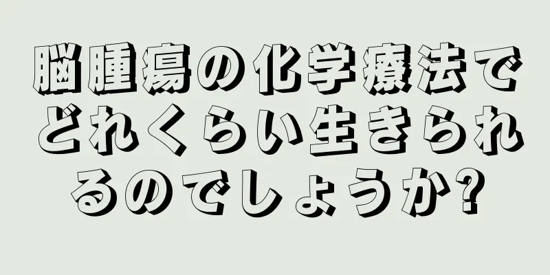 脳腫瘍の化学療法でどれくらい生きられるのでしょうか?