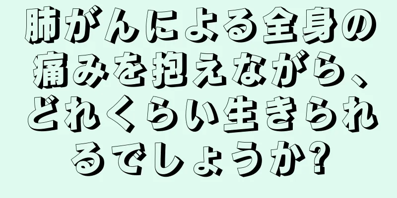 肺がんによる全身の痛みを抱えながら、どれくらい生きられるでしょうか?