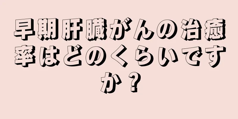 早期肝臓がんの治癒率はどのくらいですか？