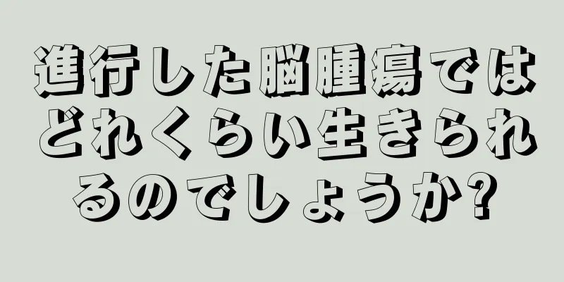 進行した脳腫瘍ではどれくらい生きられるのでしょうか?