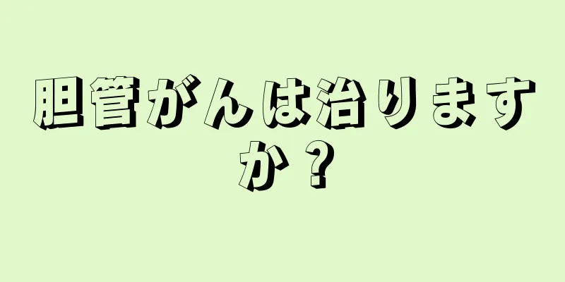 胆管がんは治りますか？