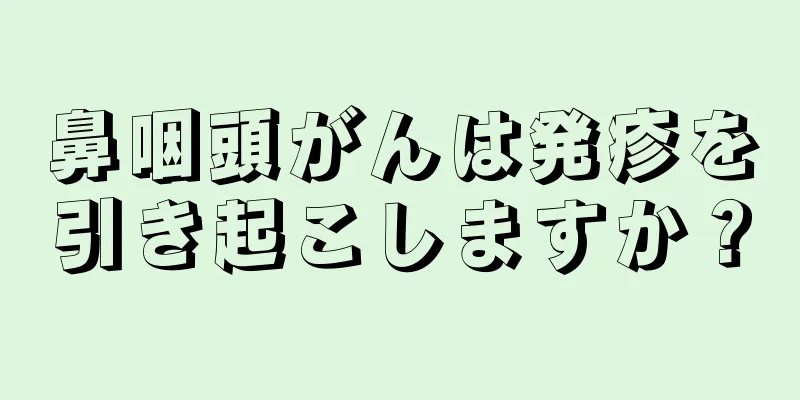 鼻咽頭がんは発疹を引き起こしますか？