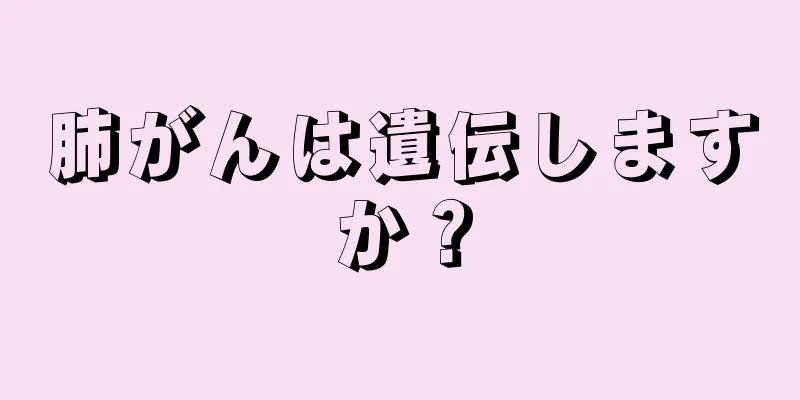 肺がんは遺伝しますか？