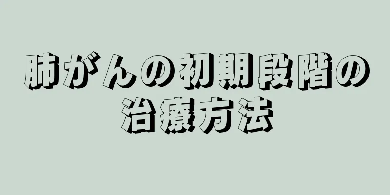 肺がんの初期段階の治療方法