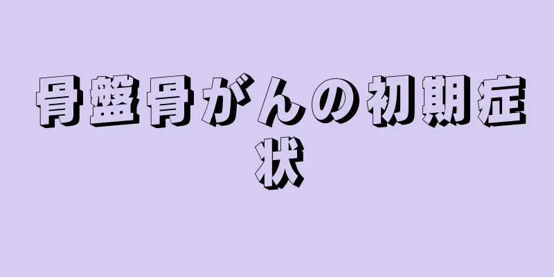 骨盤骨がんの初期症状
